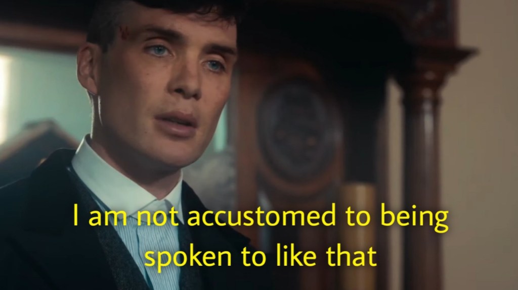 I am not accustomed to being spoken to like that peaky blinders thomas shelby meme template