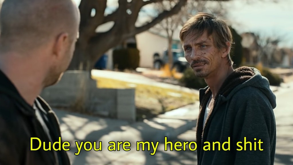 dude you are my hero and shit El Camino A Breaking Bad Movie dialogue and meme